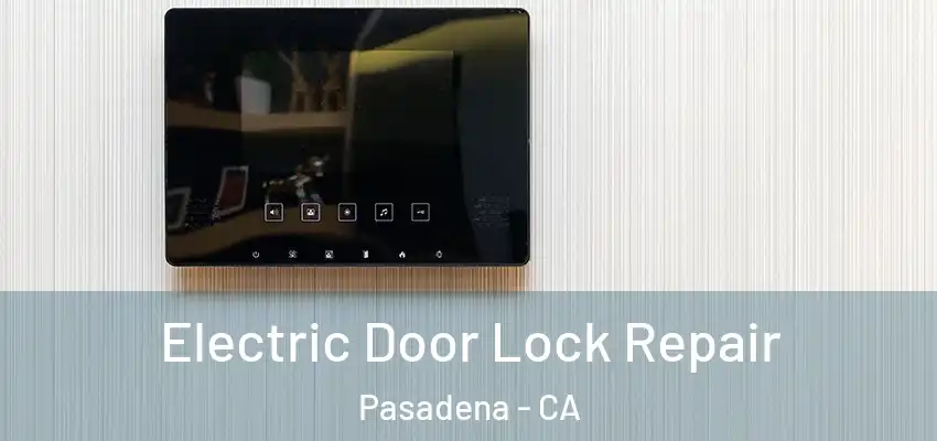  Electric Door Lock Repair Pasadena - CA