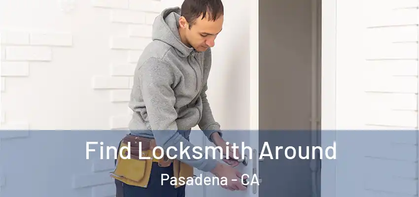  Find Locksmith Around Pasadena - CA