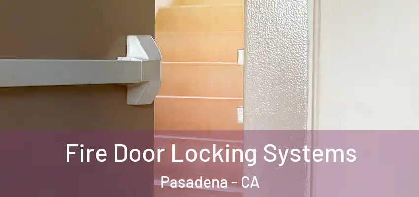  Fire Door Locking Systems Pasadena - CA