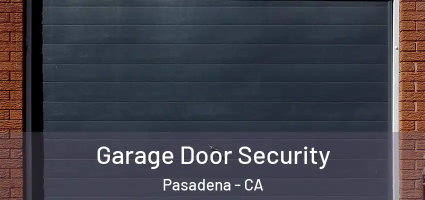  Garage Door Security Pasadena - CA