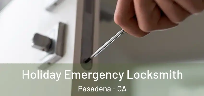  Holiday Emergency Locksmith Pasadena - CA