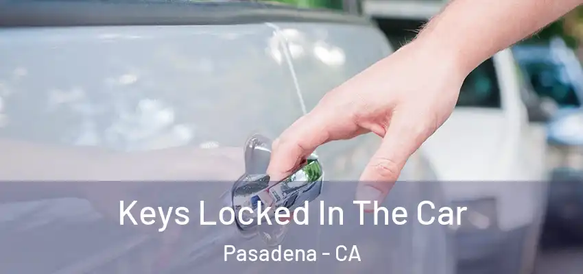  Keys Locked In The Car Pasadena - CA