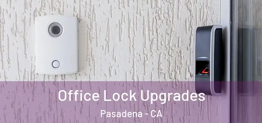 Office Lock Upgrades Pasadena - CA